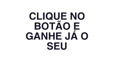 Clique no botão e ganhe já o seu